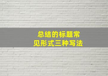 总结的标题常见形式三种写法