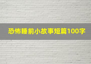 恐怖睡前小故事短篇100字