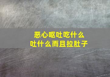 恶心呕吐吃什么吐什么而且拉肚子