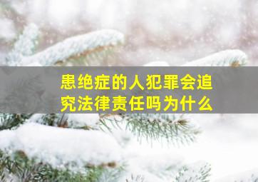 患绝症的人犯罪会追究法律责任吗为什么