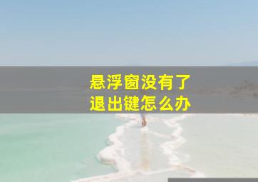 悬浮窗没有了退出键怎么办