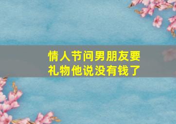 情人节问男朋友要礼物他说没有钱了