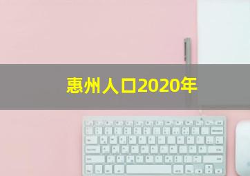 惠州人口2020年