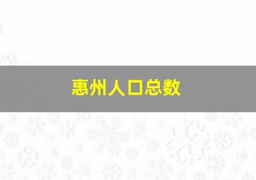 惠州人口总数