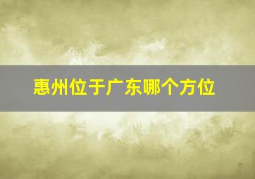 惠州位于广东哪个方位