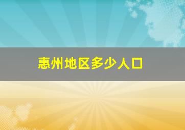 惠州地区多少人口