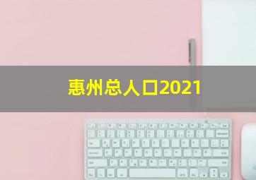 惠州总人口2021