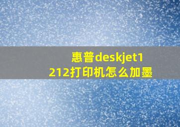 惠普deskjet1212打印机怎么加墨