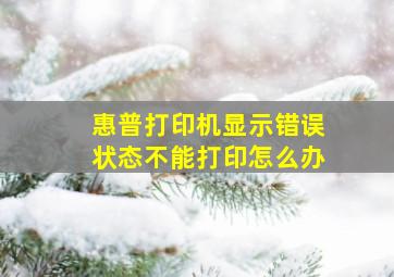 惠普打印机显示错误状态不能打印怎么办