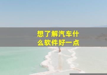 想了解汽车什么软件好一点