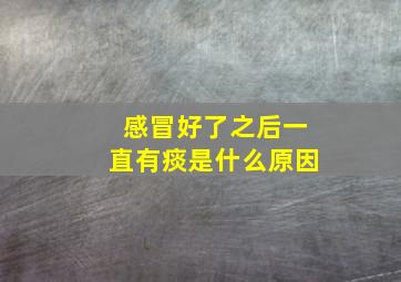 感冒好了之后一直有痰是什么原因