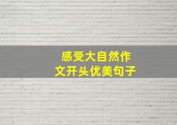 感受大自然作文开头优美句子