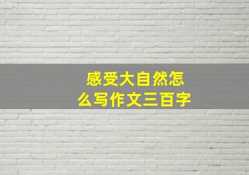 感受大自然怎么写作文三百字