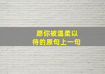 愿你被温柔以待的原句上一句