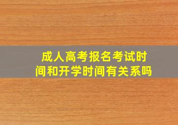 成人高考报名考试时间和开学时间有关系吗