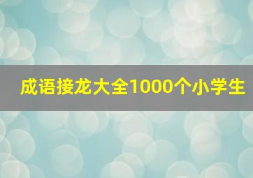 成语接龙大全1000个小学生