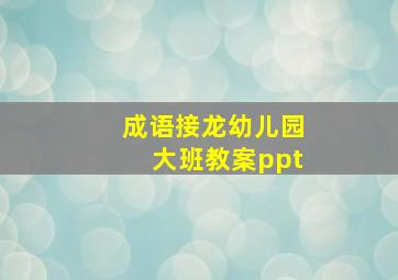 成语接龙幼儿园大班教案ppt