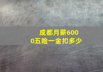 成都月薪6000五险一金扣多少