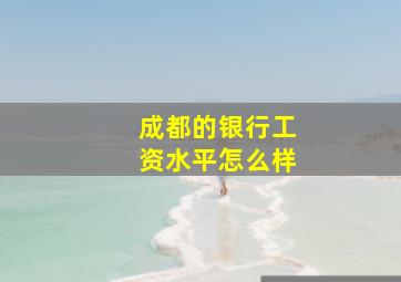 成都的银行工资水平怎么样