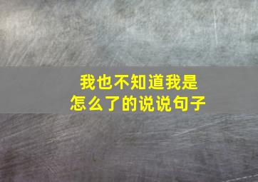 我也不知道我是怎么了的说说句子