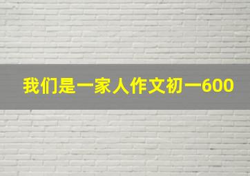 我们是一家人作文初一600