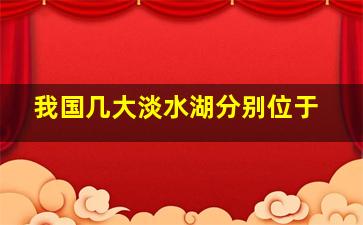 我国几大淡水湖分别位于