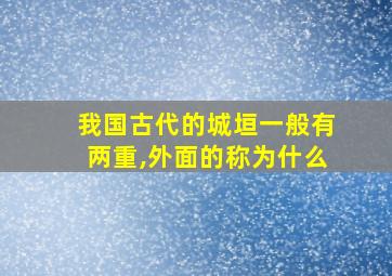 我国古代的城垣一般有两重,外面的称为什么