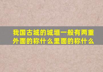 我国古城的城垣一般有两重外面的称什么里面的称什么