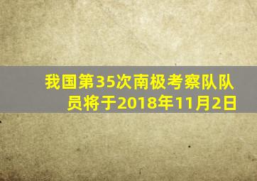 我国第35次南极考察队队员将于2018年11月2日