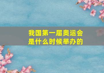 我国第一届奥运会是什么时候举办的