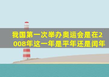 我国第一次举办奥运会是在2008年这一年是平年还是闰年