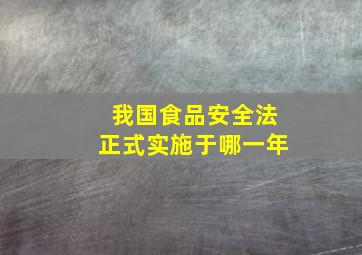 我国食品安全法正式实施于哪一年