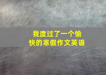 我度过了一个愉快的寒假作文英语