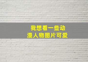 我想看一些动漫人物图片可爱