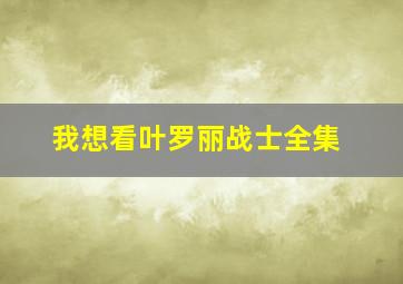 我想看叶罗丽战士全集