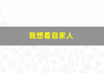 我想看自家人