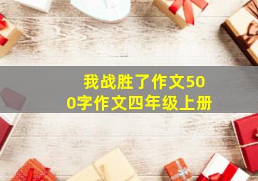 我战胜了作文500字作文四年级上册