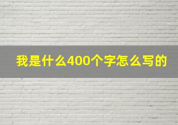 我是什么400个字怎么写的