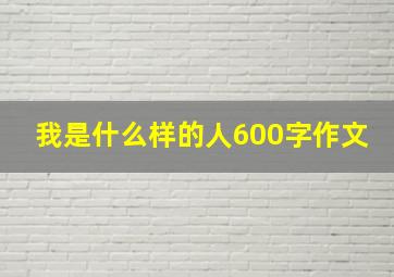 我是什么样的人600字作文