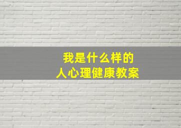 我是什么样的人心理健康教案