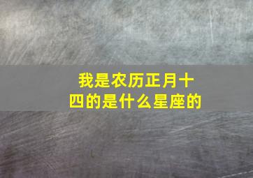 我是农历正月十四的是什么星座的