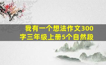 我有一个想法作文300字三年级上册5个自然段