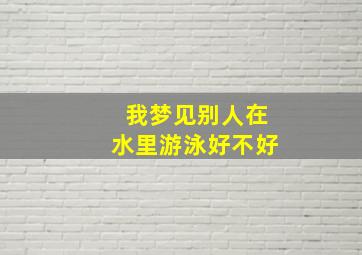 我梦见别人在水里游泳好不好