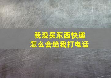 我没买东西快递怎么会给我打电话