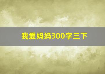 我爱妈妈300字三下