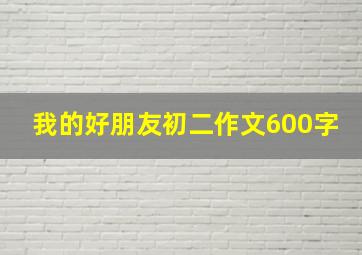 我的好朋友初二作文600字