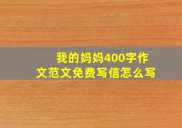 我的妈妈400字作文范文免费写信怎么写