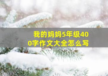 我的妈妈5年级400字作文大全怎么写