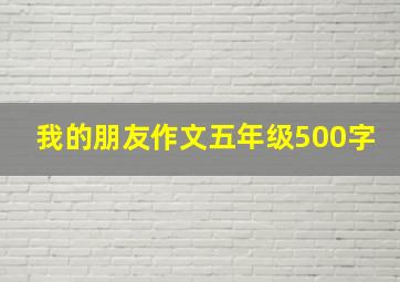 我的朋友作文五年级500字