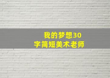 我的梦想30字简短美术老师